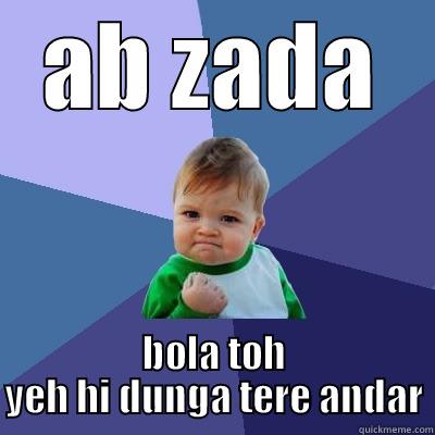 AB ZADA BOLA TOH YEH HI DUNGA TERE ANDAR Success Kid