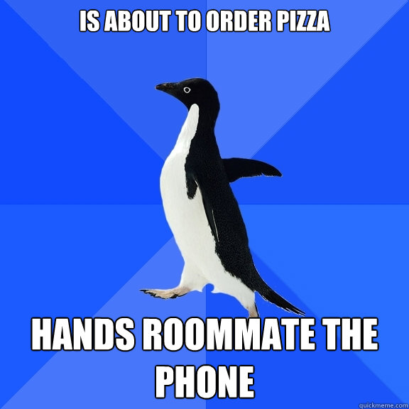 Is about to order pizza hands roommate the phone  Socially Awkward Penguin