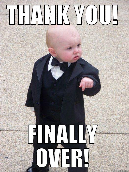 THANK YOU! FINALLY OVER! Baby Godfather