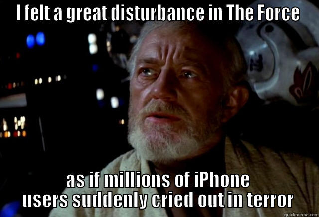 I FELT A GREAT DISTURBANCE IN THE FORCE AS IF MILLIONS OF IPHONE USERS SUDDENLY CRIED OUT IN TERROR Misc