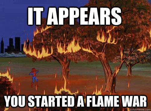 IT appears you started a flame war  
