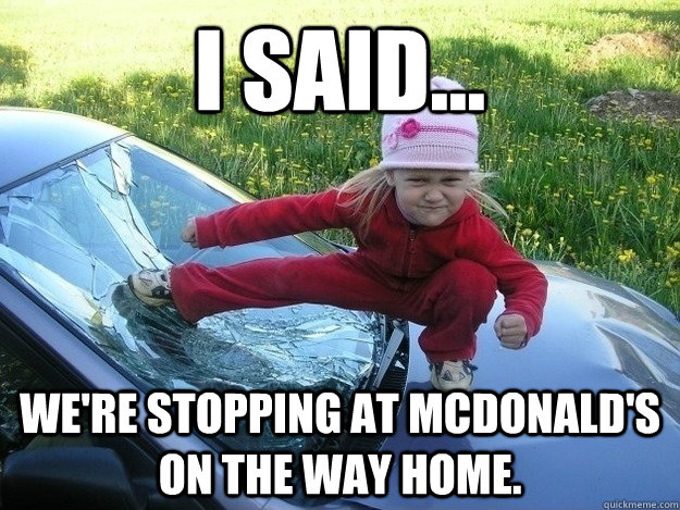 I said... we're stopping at mcdonald's on the way home. - I said... we're stopping at mcdonald's on the way home.  Lil Streetfighter