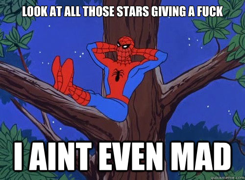 Look at all those stars giving a fuck  i aint even mad   Spider man