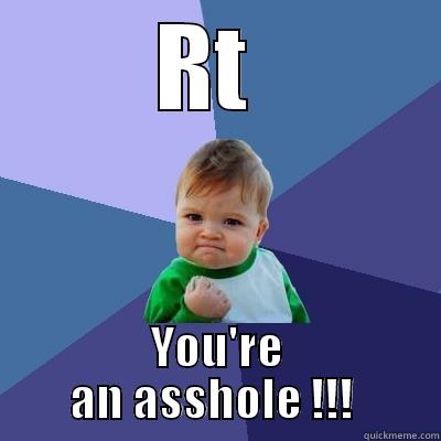 RT  YOU'RE AN ASSHOLE !!!  Success Kid