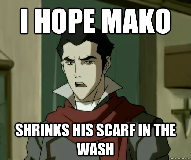 I hope mako shrinks his scarf in the wash   i hope mako