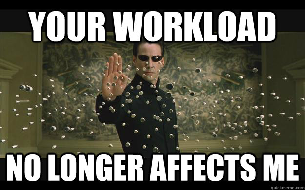 Your Workload No longer affects me  