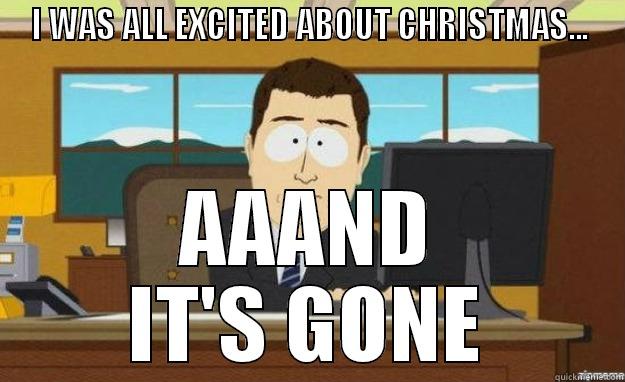I WAS EXCITED FOR XMAS.. - I WAS ALL EXCITED ABOUT CHRISTMAS... AAAND IT'S GONE aaaand its gone