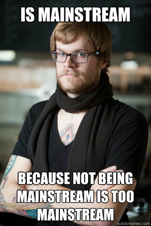 IS MAINSTREAM BECAUSE NOT BEING MAINSTREAM IS TOO MAINSTREAM  Hipster Barista