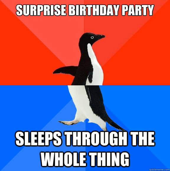 Surprise Birthday Party Sleeps through the whole thing  Socially Awesome Awkward Penguin