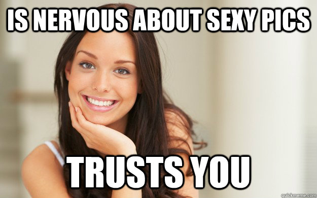is nervous about sexy pics trusts you  Good Girl Gina