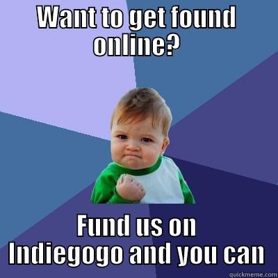 WANT TO GET FOUND ONLINE? FUND US ON INDIEGOGO AND YOU CAN Success Kid