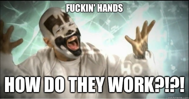 Fuckin' Hands How do they work?!?!  