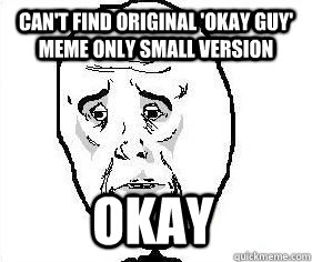 can't find original 'okay guy' meme only small version okay  Okay guy great meme