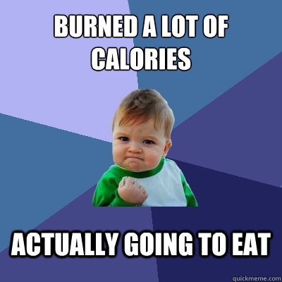 Burned a lot of calories Actually going to eat  Success Kid