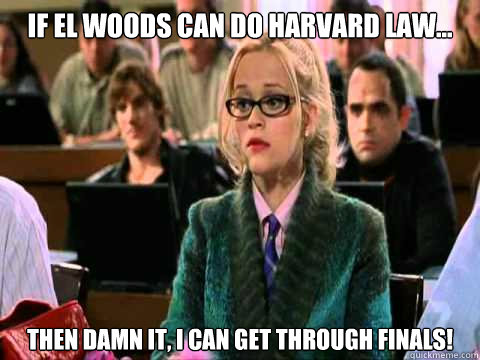 If El Woods can do Harvard Law... Then damn it, I can get through finals!  - If El Woods can do Harvard Law... Then damn it, I can get through finals!   Legally Blonde finals inspiration