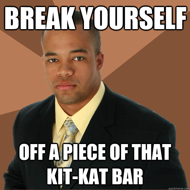 Break Yourself off a piece of that kit-kat bar  Successful Black Man
