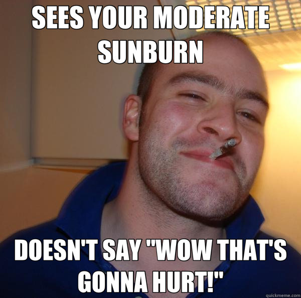 SEES YOUR MODERATE SUNBURN DOESN'T SAY 
