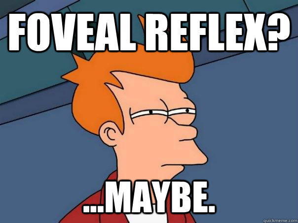 Foveal Reflex? ...maybe.  Futurama Fry