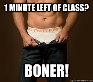 1 Minute left of class? Boner!  Scumbag Penis