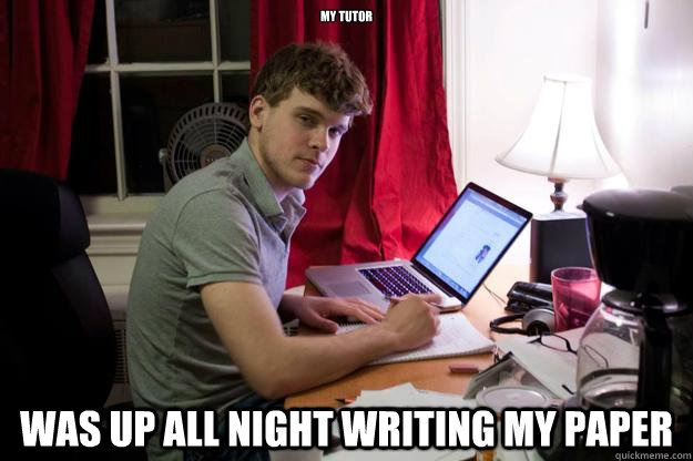 My tutor was up all night writing my paper  Harvard Douchebag