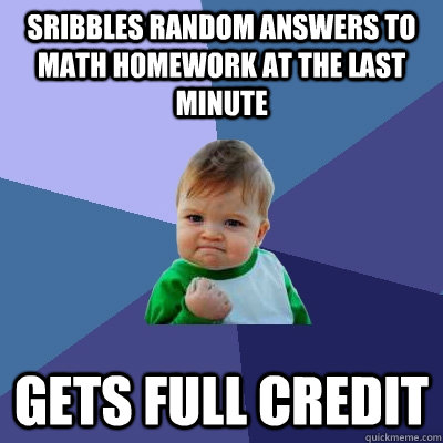 sribbles random answers to math homework at the last minute gets full credit  Success Kid