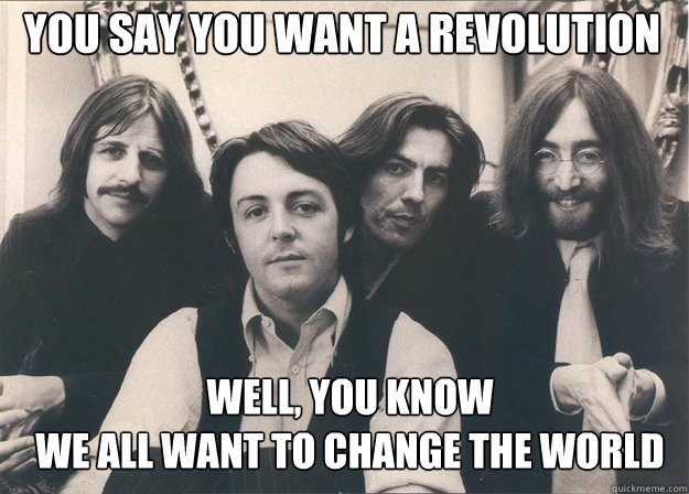 You say you want a revolution Well, you know
We all want to change the world - You say you want a revolution Well, you know
We all want to change the world  2 Beatles left