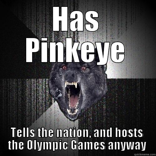 HAS PINKEYE TELLS THE NATION, AND HOSTS THE OLYMPIC GAMES ANYWAY Insanity Wolf