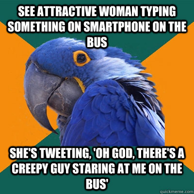 See attractive woman typing something on smartphone on the bus She's Tweeting, 'Oh god, there's a creepy guy staring at me on the bus'  Paranoid Parrot