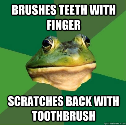 Brushes teeth with finger Scratches back with toothbrush  Foul Bachelor Frog