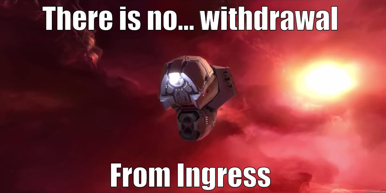 THERE IS NO... WITHDRAWAL FROM INGRESS Misc