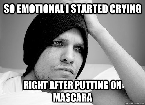 so emotional i started crying right after putting on mascara  First World Gay Problems