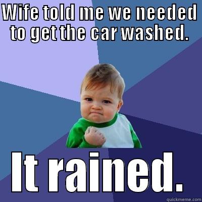 WIFE TOLD ME WE NEEDED TO GET THE CAR WASHED. IT RAINED. Success Kid