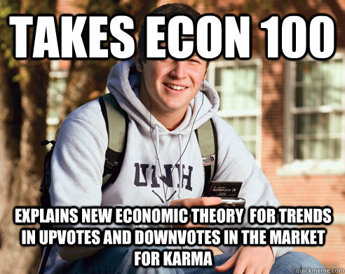 Takes Econ 100 Explains new economic theory  for trends in upvotes and downvotes in the market for karma  College Freshman