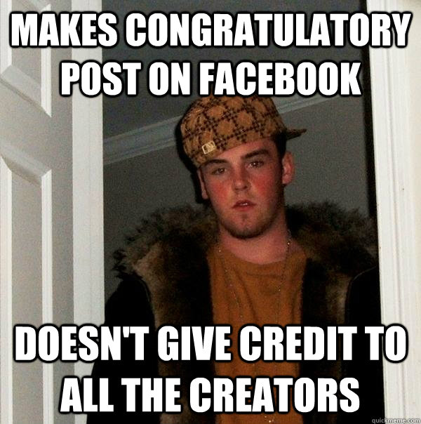 Makes congratulatory post on facebook Doesn't give credit to all the creators  Scumbag Steve