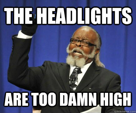 The Headlights  Are too damn high  Too Damn High