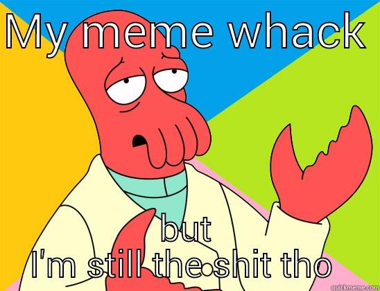 MY MEME WHACK  BUT I'M STILL THE SHIT THO  Futurama Zoidberg 