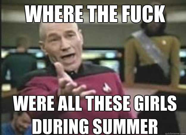 Where the fuck were all these girls during summer  how the fuck