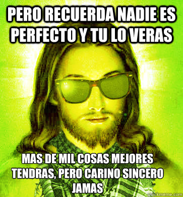 pero recuerda nadie es perfecto y tu lo veras mas de mil cosas mejores tendras, pero carino sincero jamas - pero recuerda nadie es perfecto y tu lo veras mas de mil cosas mejores tendras, pero carino sincero jamas  Misc