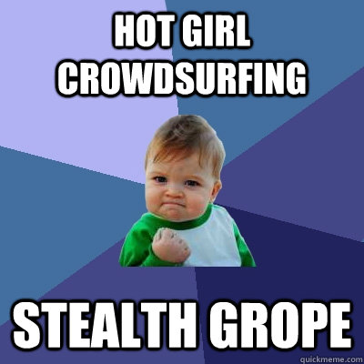Hot girl crowdsurfing  stealth grope  Success Kid