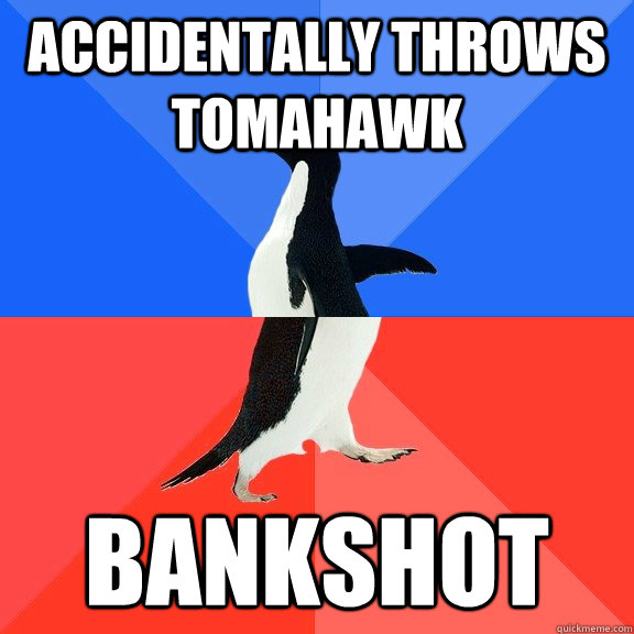 Accidentally throws tomahawk  bankshot  Socially Awkward Awesome Penguin