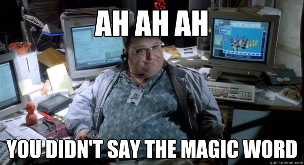 ah ah ah you didn't say the magic word - ah ah ah you didn't say the magic word  Misc