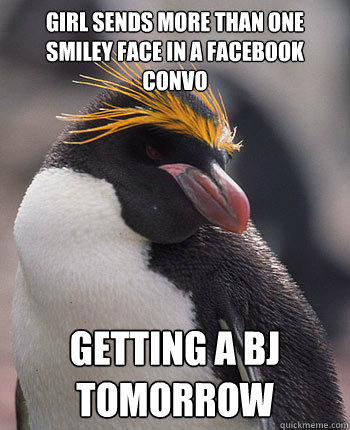 Girl sends more than one smiley face in a facebook convo Getting a BJ tomorrow  Socially Overconfident Penguin