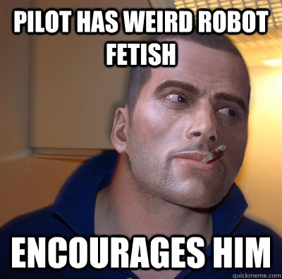 Pilot has weird robot fetish encourages him  - Pilot has weird robot fetish encourages him   Good Guy Shepherd