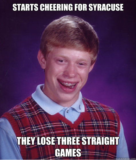 starts cheering for syracuse they lose three straight games  Bad Luck Brian