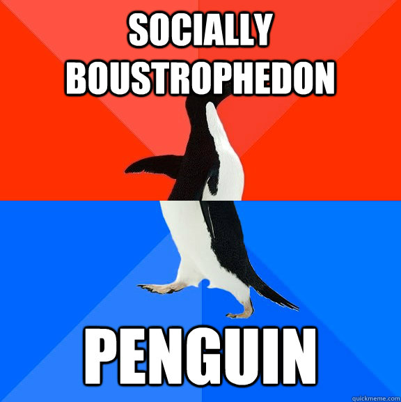 socially boustrophedon penguin  Socially Awesome Awkward Penguin