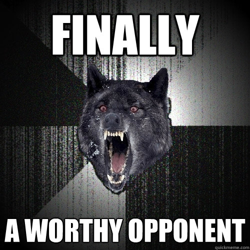 FINALLY A WORTHY OPPONENT  Insanity Wolf