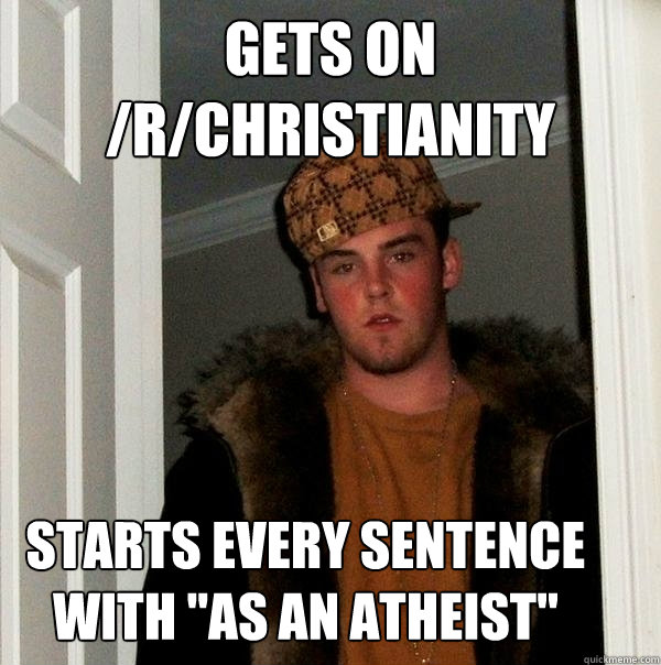 Gets on /r/christianity  starts every sentence with 