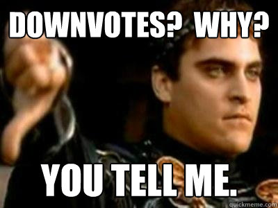DOWNVOTES?  WHY? You tell me.  Downvoting Roman