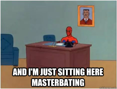 AND I'M JUST SITTING HERE MASTERBATING  spiderman office