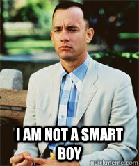  I am not a smart boy  -  I am not a smart boy   Forrest Gump